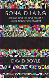 Ronald Laing: The Rise and Fall and Rise of a Radical Psychiatrist