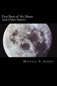 First Born of the Moon: And Other Stories
