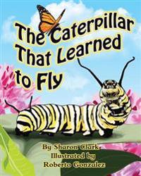 The Caterpillar That Learned to Fly: A Children's Nature Picture Book, a Fun Caterpillar and Butterfly Story For Kids, Insect Series