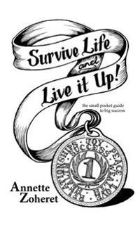 Survive Life And Live It Up!: The Small Pocket Guide To BIG Success!