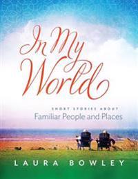 In My World: Short Stories About Familiar People and Places