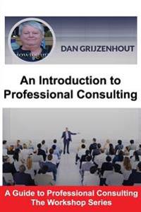 An Introduction to Professional Consulting: The Art of Finding Clients and Securing Engagements