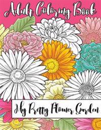 My Pretty Flower Garden: Adult Coloring Book