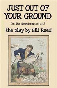 Just Out of Your Ground: or, The Floundering of W.A.