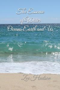 The Essence of Water - Oceans Earth and Us