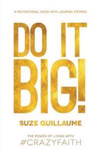 Do It Big!: The Power of Living with Crazy Faith!