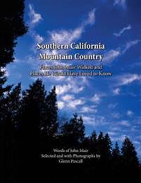 Southern California Mountain Country: Places John Muir Walked and Places He Would Have Loved to Know