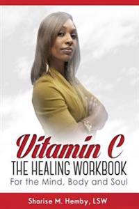 Vitamin C: The Healing Workbook for the Mind, Body and Soul