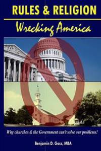 Rules & Religion: Wrecking America: Why Churches & the Government Can't Solve Our Problems!