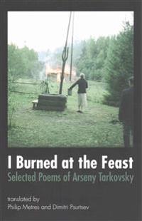 I Burned at the Feast: Selected Poems of Arseny Tarkovsky