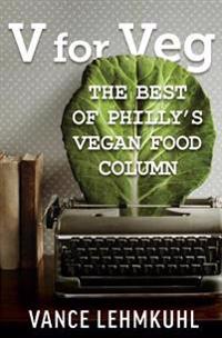 V for Veg: The Best of Philly's Vegan Food Column