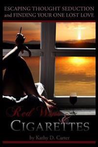Red Wine & Cigarettes: A Self-Help Book on Escaping Thought Seduction and Finding Your One Lost Love.