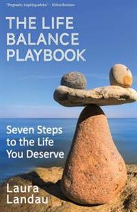 The Life Balance Playbook: Seven Steps to the Life You Deserve