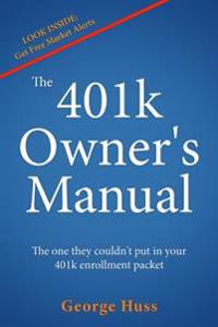 The 401k Owner's Manual: The One They Couldn't Put in Your 401k Enrollment Packet