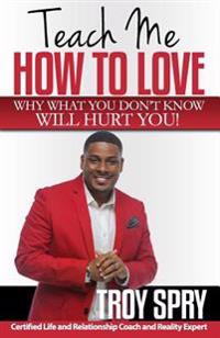 Teach Me How to Love: Why What You Don't Know Will Hurt You!