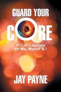 Guard Your Core: 17 Life Lessons on Me, Myself and I