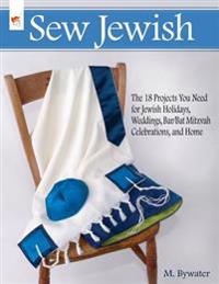 Sew Jewish: The 18 Projects You Need for Jewish Holidays, Weddings, Bar/Bat Mitzvah Celebrations, and Home