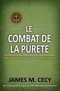 Le Combat De La Purete: Un Guide Biblique Pour Vivre dans un Monde Immoral