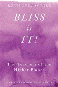 Bliss Is It! the Teachers of the Higher Plains: Book Six of the Books of Wisdom