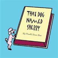 That Dog Named Sherry: The Story of a Little Dog.