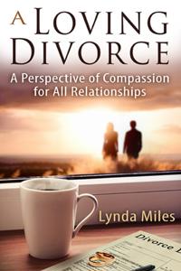 Loving Divorce: A Perspective of Compassion for All Relationships