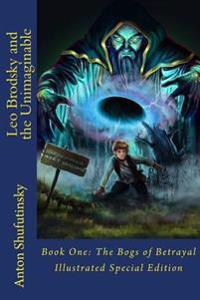 Leo Brodsky and the Unimaginable: The Bogs of Betrayal (Illustrated Special Edition)