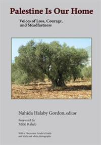 Palestine Is Our Home: Voices of Loss, Courage, and Steadfastness