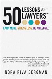 50 Lessons for Lawyers: Earn More. Stress Less. Be Awesome.