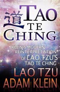 Tao Te Ching: Lao Tsu's Tao Te Ching: A Modern Reinterpretation by Adam Klein