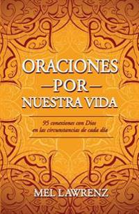 Oraciones Por Nuestra Vida: 95 Conexiones Con Dios En Las Circunstancias de Cada Día