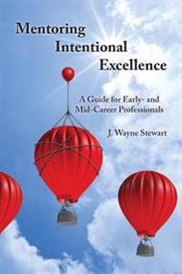 Mentoring Intentional Excellence: A Guide for Early- And Mid-Career Professionals