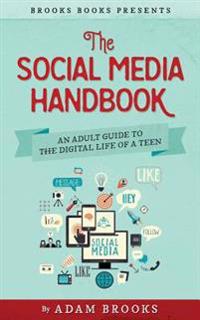 The Social Media Handbook: An Adult Guide to the Digital Life of a Teen