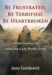 Be Frustrated, Be Terrified, Be Heartbroken