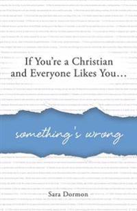 If You're a Christian and Everyone Likes You... Something's Wrong