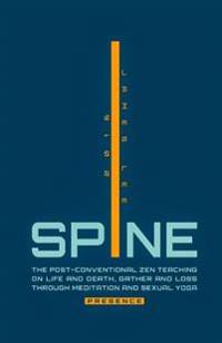 Spine Presence: The Post-Conventional Zen Teaching on Life and Death, Gather and Loss through Meditation and Sexual Yoga