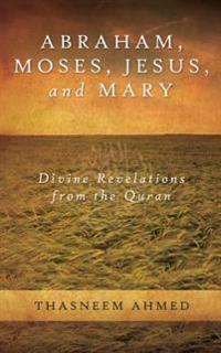 Abraham, Moses, Jesus, and Mary: Divine Revelations from the Quran