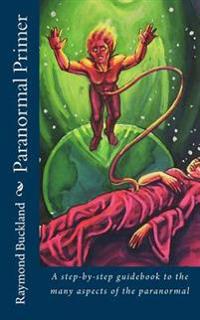 Paranormal Primer: A Step-Bystep Guidebook to the Many Aspects of the Paranormal