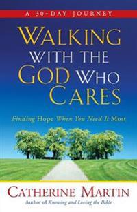 Walking with the God Who Cares: Finding Hope When You Need It Most