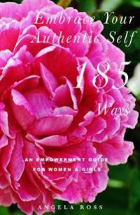 Embrace Your Authentic Self 185 Ways: An Empowerment Guide for Women & Girls