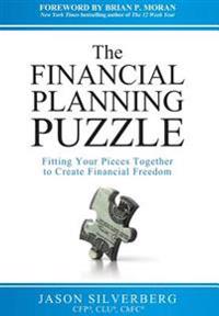 The Financial Planning Puzzle: Fitting Your Pieces Together to Create Financial Freedom