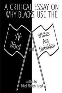A Critical Essay on Why Blacks Use the "N" Word and Whites are Forbidden