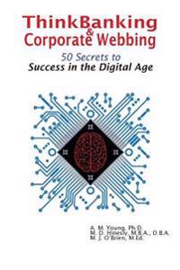 Thinkbanking & Corporate Webbing: 50 Secrets to Success in the Digital Age
