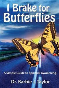I Brake for Butterflies: A Simple Guide to Spiritual Awakening