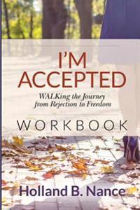 I'm Accepted: Walking the Journey from Rejection to Freedom - Workbook