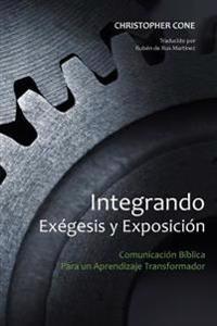 Integrando Exégesis Y Exposición: Comunicación Bíblica Para Un Aprendizaje Transformador