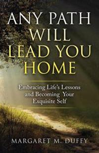 Any Path Will Lead You Home: Embracing Life's Lessons and Becoming Your Exquisite Self
