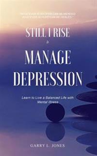 Bokomslag för "Still I Rise & Manage Depression: Learn to Live a Balanced Life with Mental Illness"