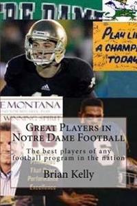 Great Players in Notre Dame Football: The Best Players of Any Football Program in the Nation