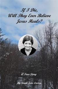 If I Die, Will They Ever Believe Jesus Heals?