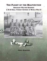 The Flight of the Malfunction: Sergeant Walter Babinski - A B-24 Ball Turret Gunner in WWII